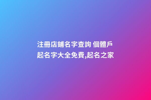 注冊店鋪名字查詢 個體戶起名字大全免費,起名之家-第1張-店鋪起名-玄機派